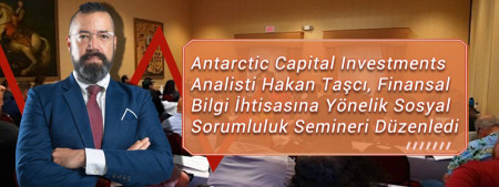 Antarctic Capital Investments Analisti Hakan Taşcı, Finansal Bilgi İhtisasına Yönelik Sosyal Sorumluluk Semineri Düzenledi